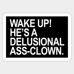 Wake Up! He's a delusional ass-clown. Sticker